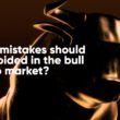 mistakes bull crypto market